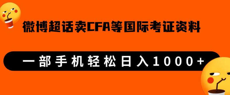 微博超话卖cfa、frm等国际考证虚拟资料，一单300+，一部手机轻松日入1000+【揭秘】网赚项目-副业赚钱-互联网创业-资源整合圆梦网创