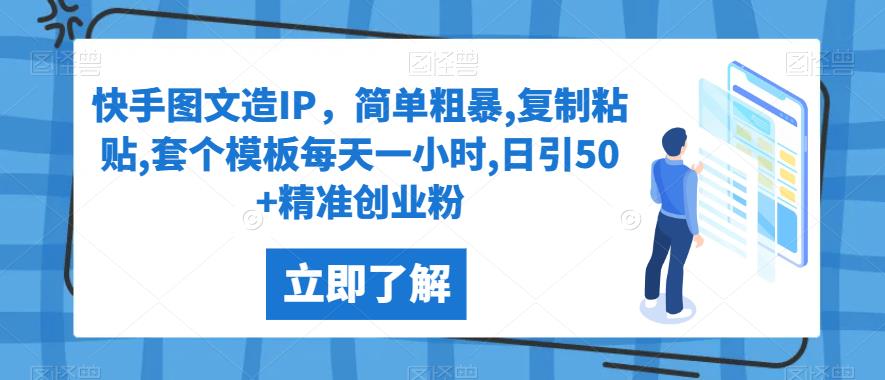快手图文造IP，简单粗暴,复制粘贴,套个模板每天一小时,日引50+精准创业粉【揭秘】网赚项目-副业赚钱-互联网创业-资源整合圆梦网创